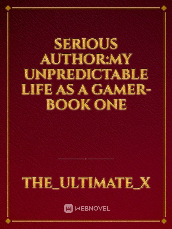 Serious Author:My unpredictable Life as a Gamer-Book one