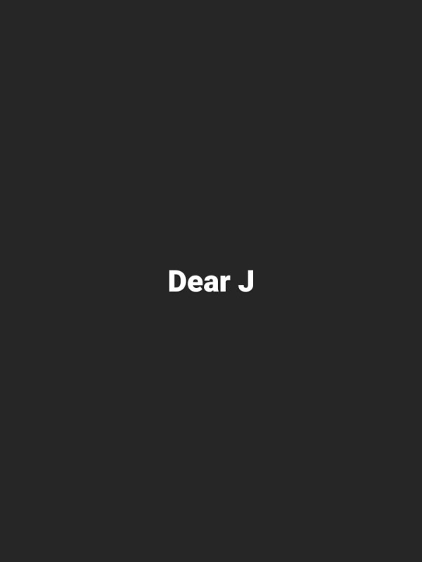 Dear J