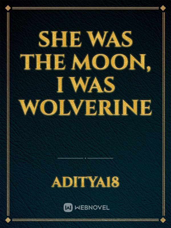 She was the Moon, I was Wolverine