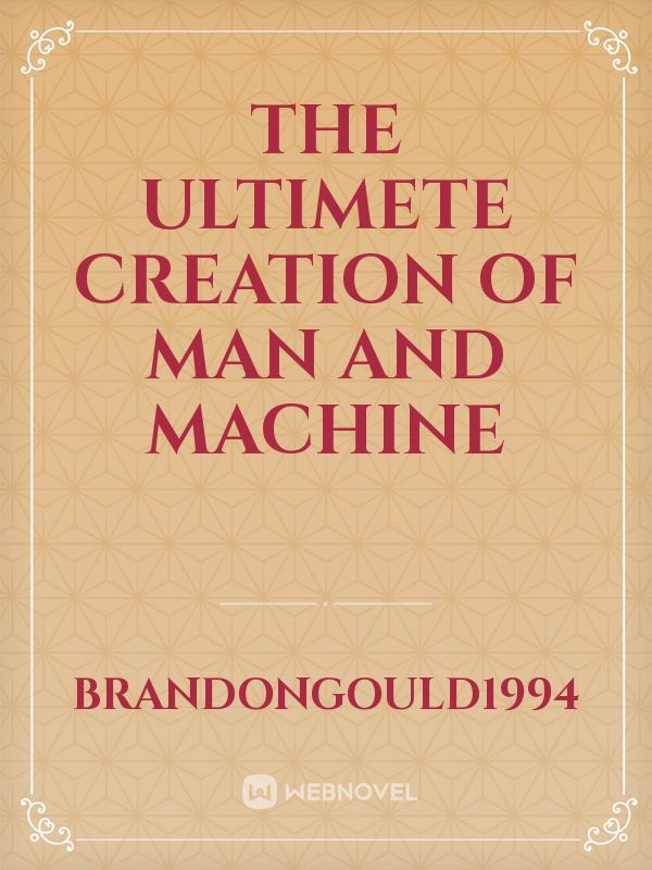 The Ultimete Creation of man and machine