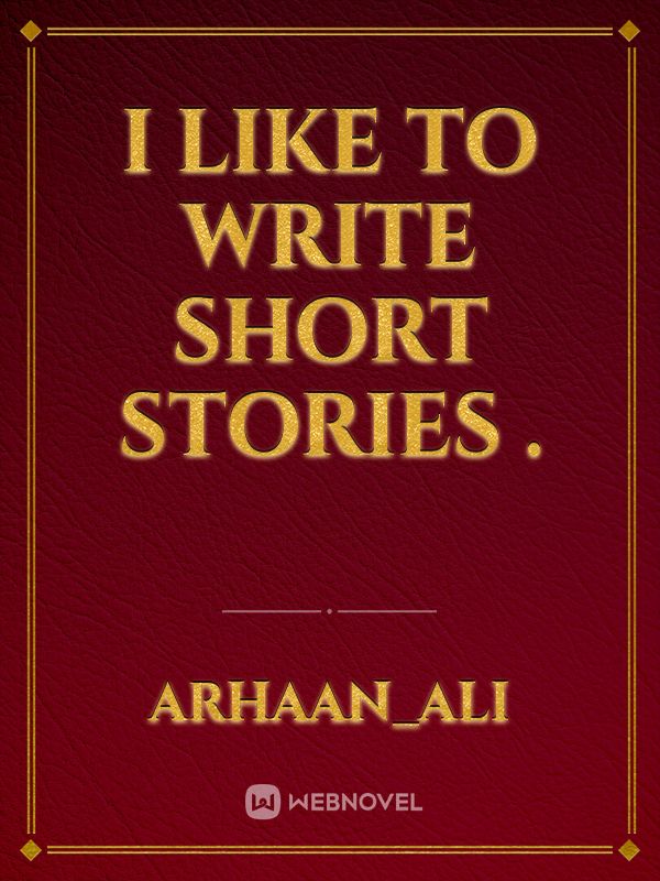 i like to write short stories .