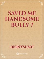 saved me handsome bully ? Book