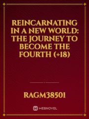 Reincarnating in a new world: the journey to become the fourth (+18) Book