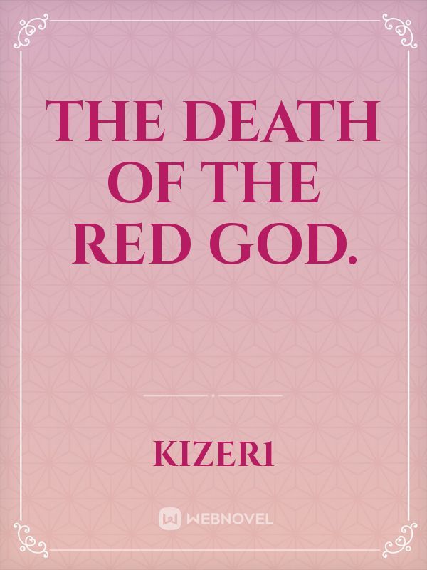 The death of the Red God.