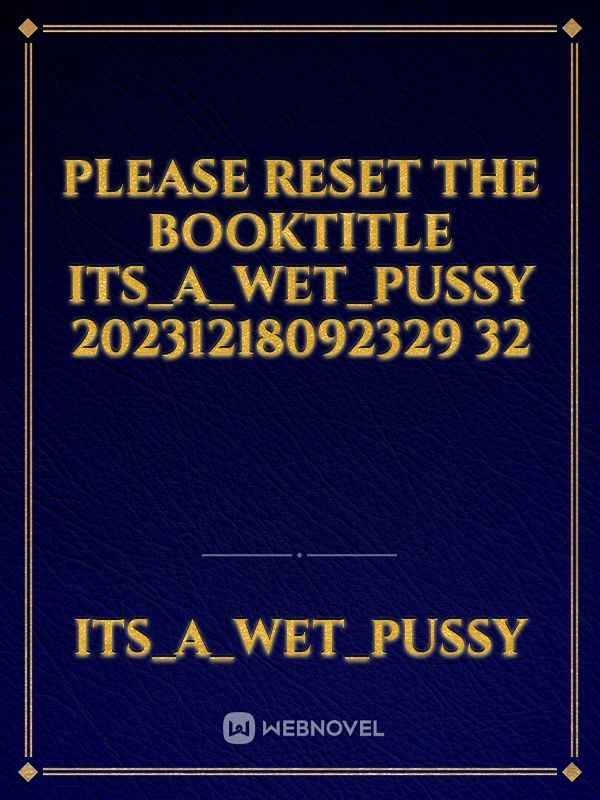 please reset the booktitle its_a_wet_pussy 20231218092329 32