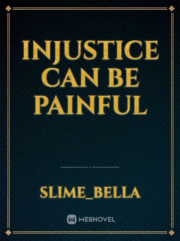 Injustice can be painful