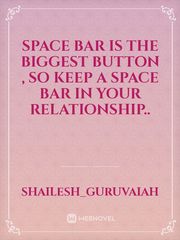 Space bar is the biggest button , so keep a space bar in your relationship.. Book