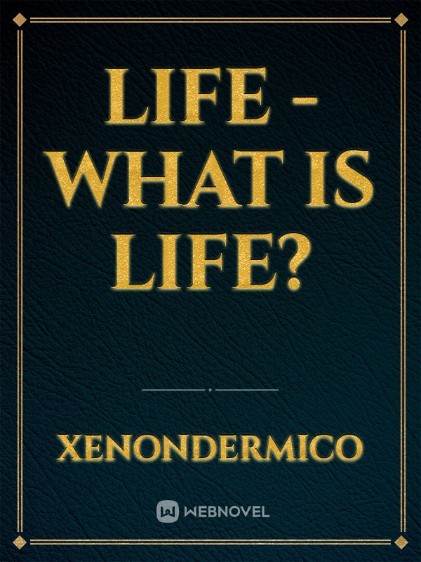 Life - What is life?