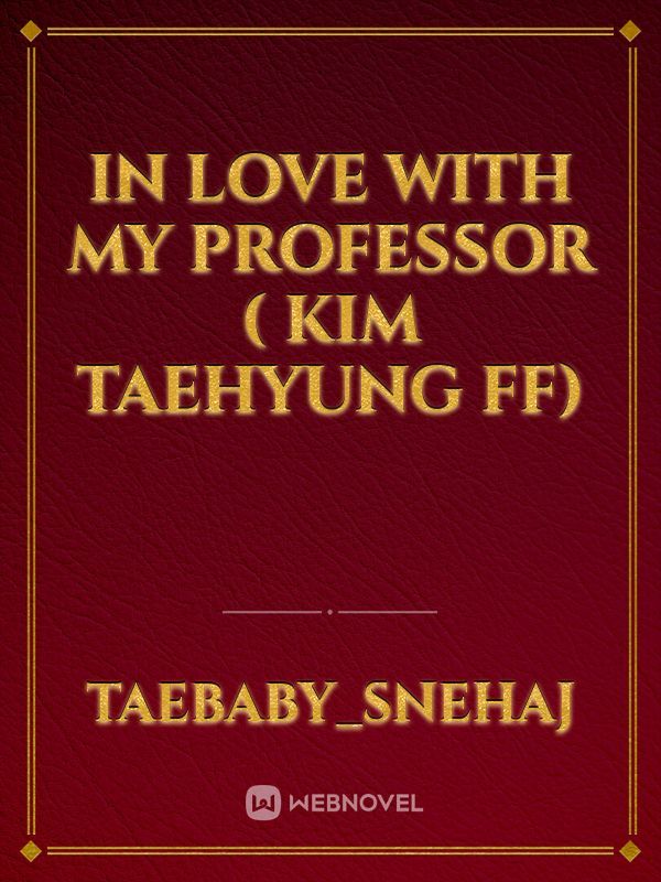 IN LOVE WITH MY PROFESSOR  ( Kim Taehyung ff)