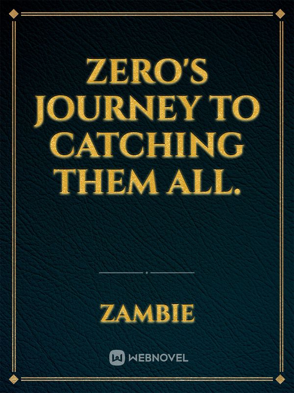 Zero's journey to catching them all.