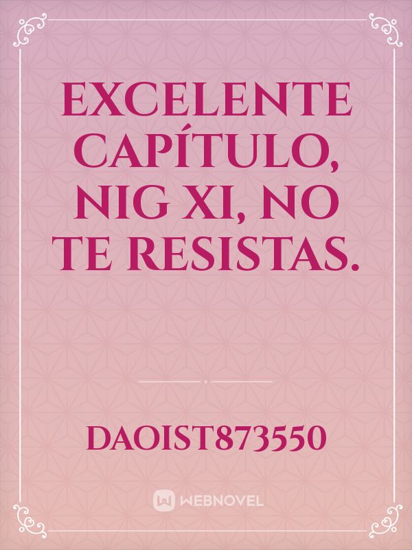 excelente capítulo, Nig Xi, no te resistas.