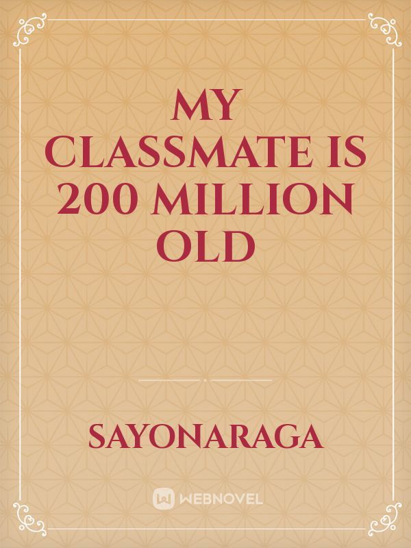 MY CLASSMATE IS 200 MILLION OLD