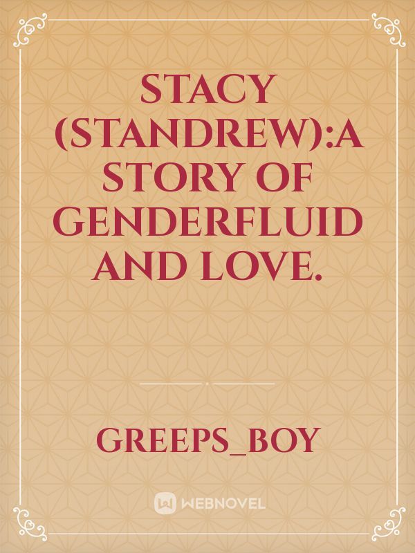 Stacy (Standrew):A story of Genderfluid and love.