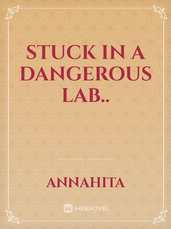 Stuck in a dangerous lab..