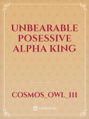 Unbearable Posessive Alpha King Book