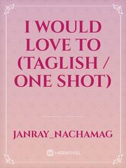I Would Love To (Taglish / One Shot) Book