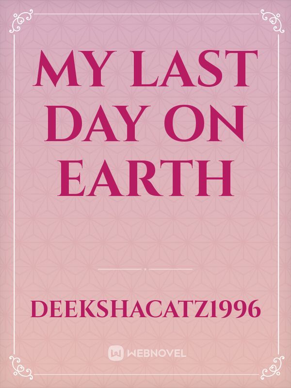 My last day on earth