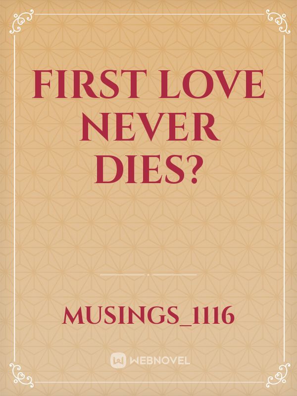 First Love Never Dies?