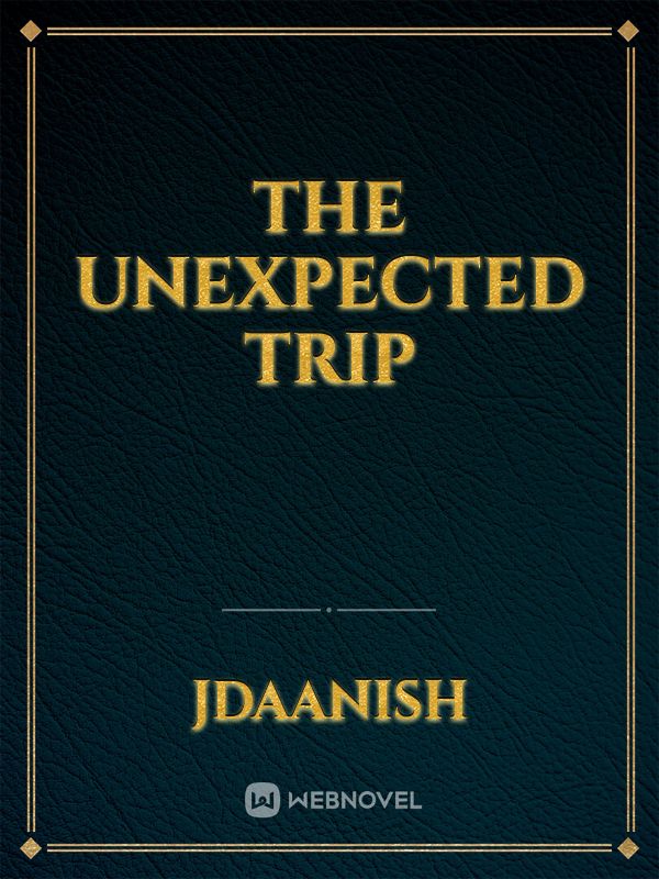 The unexpected trip