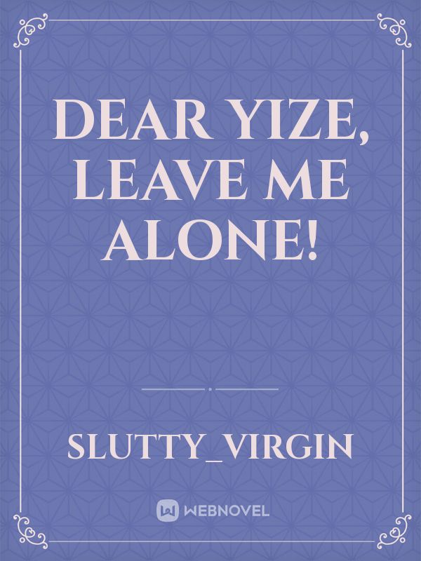 Dear Yize, leave me alone!