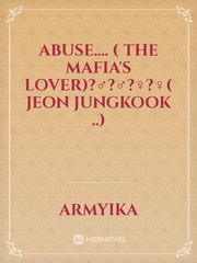 ABUSE.... 
   ( The mafia's lover)?️‍♂️?️‍♂️?️‍♀️?️‍♀️( jeon Jungkook ..) Book