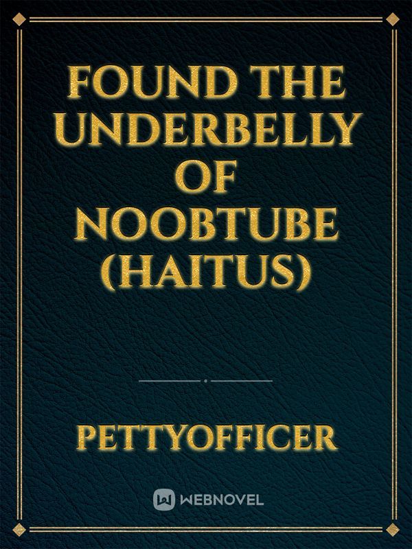 Found the Underbelly of NoobTube (haitus)
