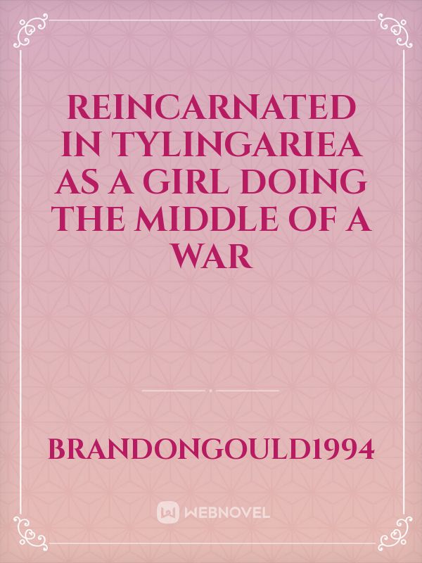 Reincarnated in Tylingariea as a girl doing the middle of a war