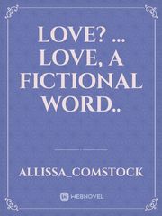 Love? ...
Love, a fictional word.. Book