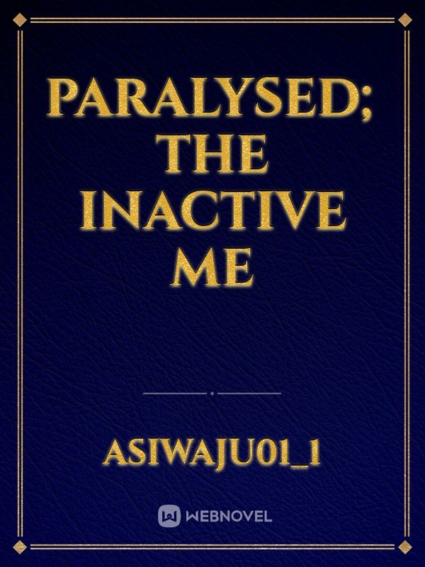 Paralysed; The Inactive me