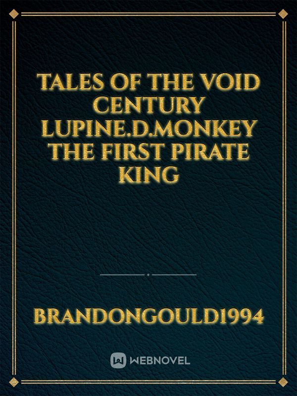 Tales of the Void Century 
Lupine.d.monkey 
The First Pirate King Book