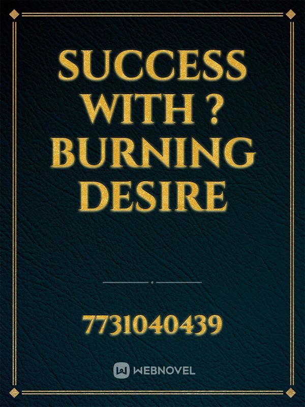 SUCCESS WITH ?BURNING DESIRE