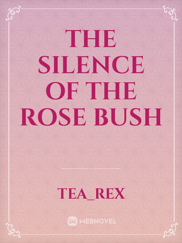 The Silence of The Rose Bush