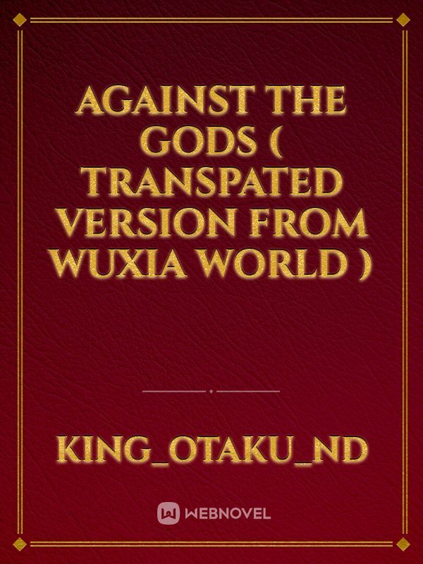 Against The Gods ( transpated version from Wuxia world )