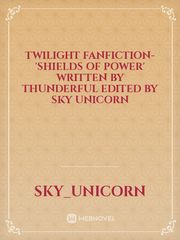 twilight fanfiction- 'Shields of power' written by thunderful edited by Sky Unicorn Book