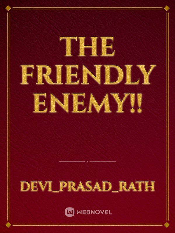 The friendly enemy!!