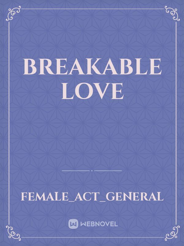 Breakable love