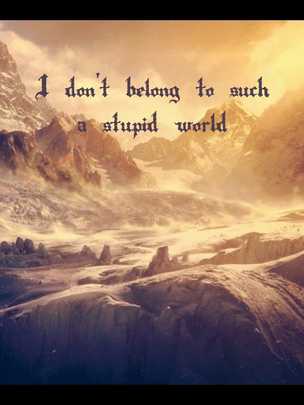 I don't belong to such a stupid world