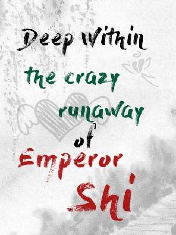 Deep Within the Crazy Runaway of Emperor Shi