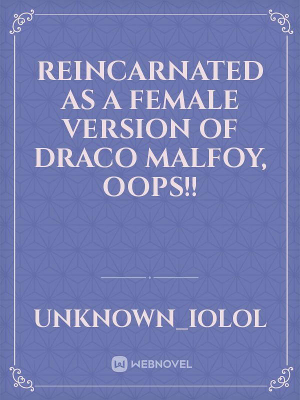 Reincarnated as A female version of Draco Malfoy, oops!!