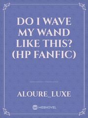 Do I Wave My Wand Like This? (HP Fanfic) Book