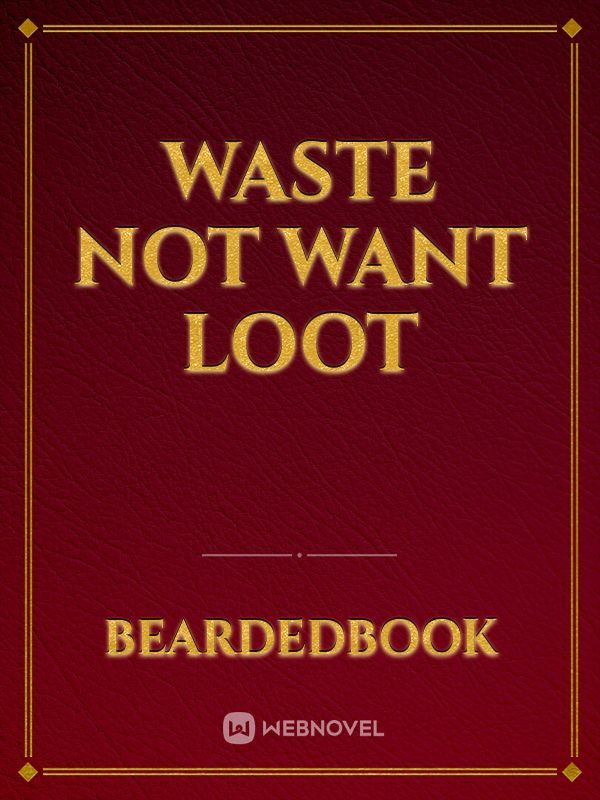 Waste Not Want Loot