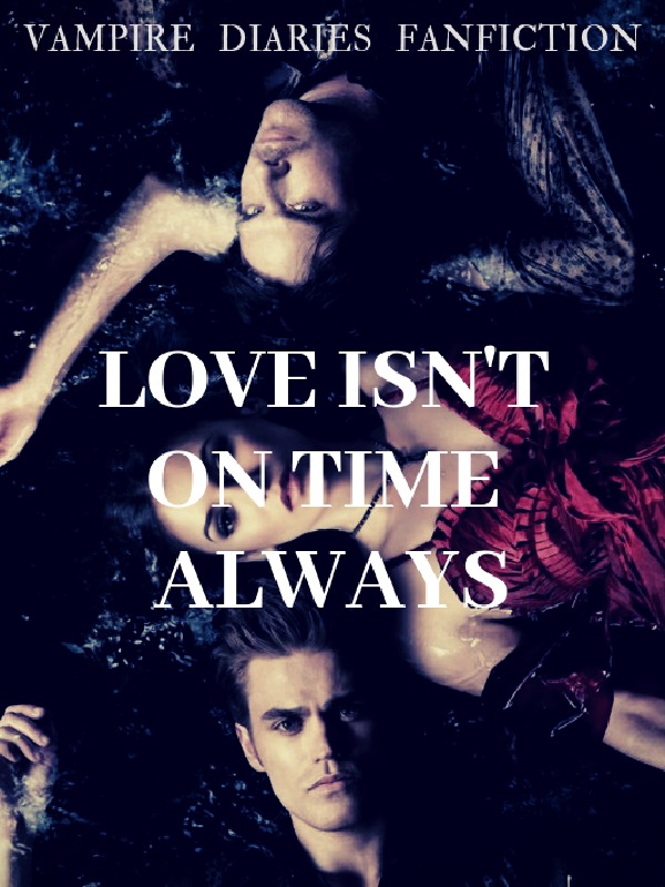 Love isn't on time always (Vampire Diaries Fanfiction)