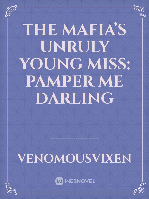 The mafia’s unruly young miss: pamper me darling
