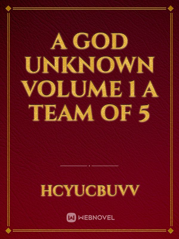 A God Unknown
Volume 1 
A Team Of 5