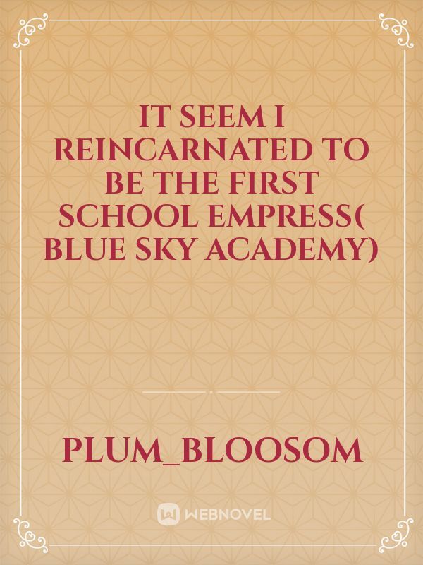 It seem I reincarnated to be the first school empress( Blue Sky Academy)
