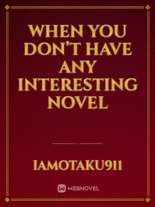 When you don’t have any interesting Novel