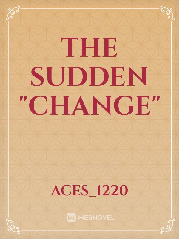 The Sudden "Change"