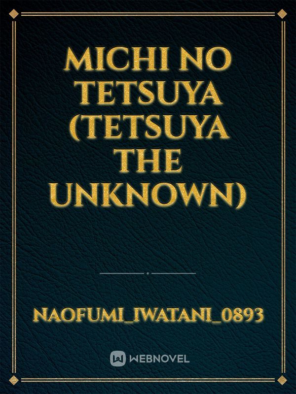 Michi No Tetsuya
(Tetsuya The Unknown)