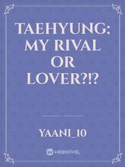 Taehyung: My rival or lover?!? Book