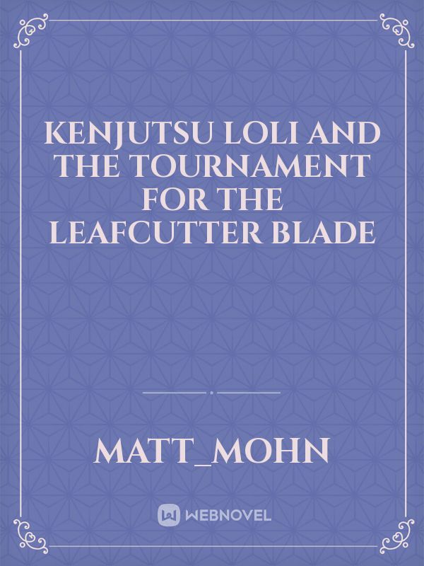 Kenjutsu Loli and the Tournament for the Leafcutter Blade